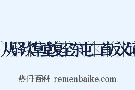 从驿次草堂复至东屯二首反义词是什么意思的图片